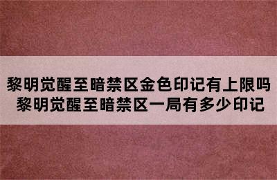 黎明觉醒至暗禁区金色印记有上限吗 黎明觉醒至暗禁区一局有多少印记